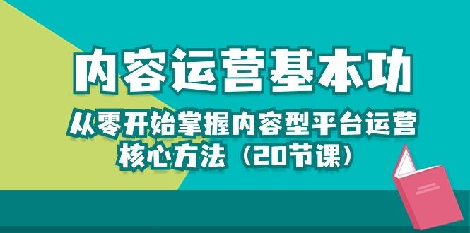 内容运营-基本功：从零开始掌握内容型平台运营核心方法(20节课-卿云社