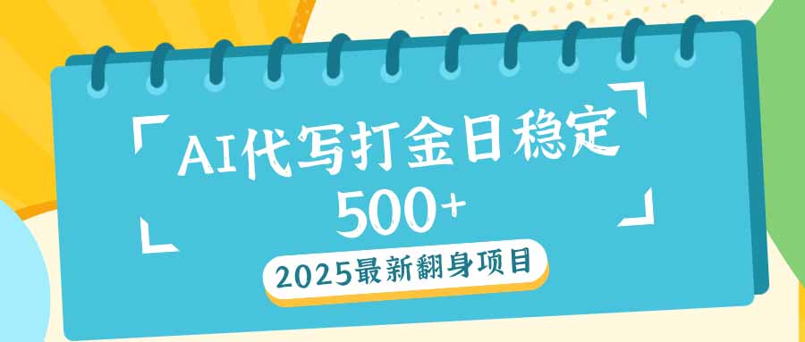 2025最新AI打金代写日稳定500+：2025最新翻身项目-卿云社