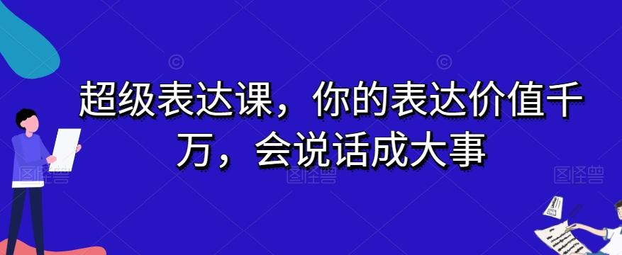 超级表达课，你的表达价值千万，会说话成大事-卿云社