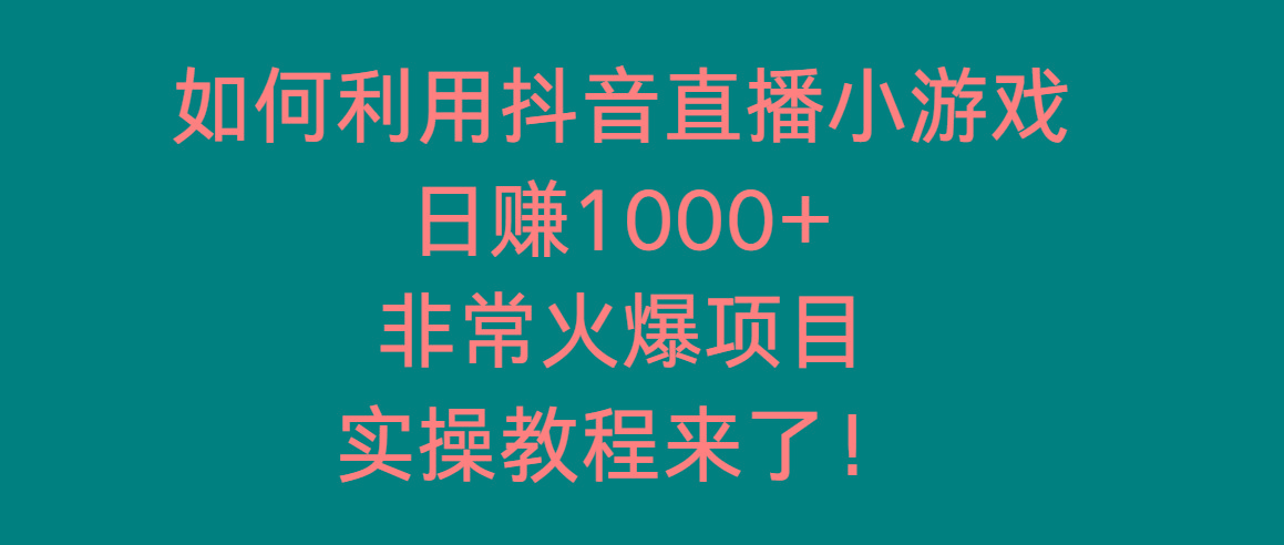 如何利用抖音直播小游戏日赚1000+，非常火爆项目，实操教程来了！-卿云社