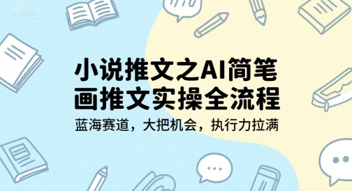 小说推文之AI简笔画推文实操全流程，蓝海赛道，大把机会，执行力拉满-卿云社