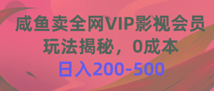 咸鱼卖全网VIP影视会员，玩法揭秘，0成本日入200-500-卿云社