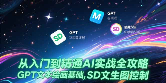 从入门到精通AI实战全攻略，GPT文本绘画基础，MJ参数详解，SD文生图控制-卿云社