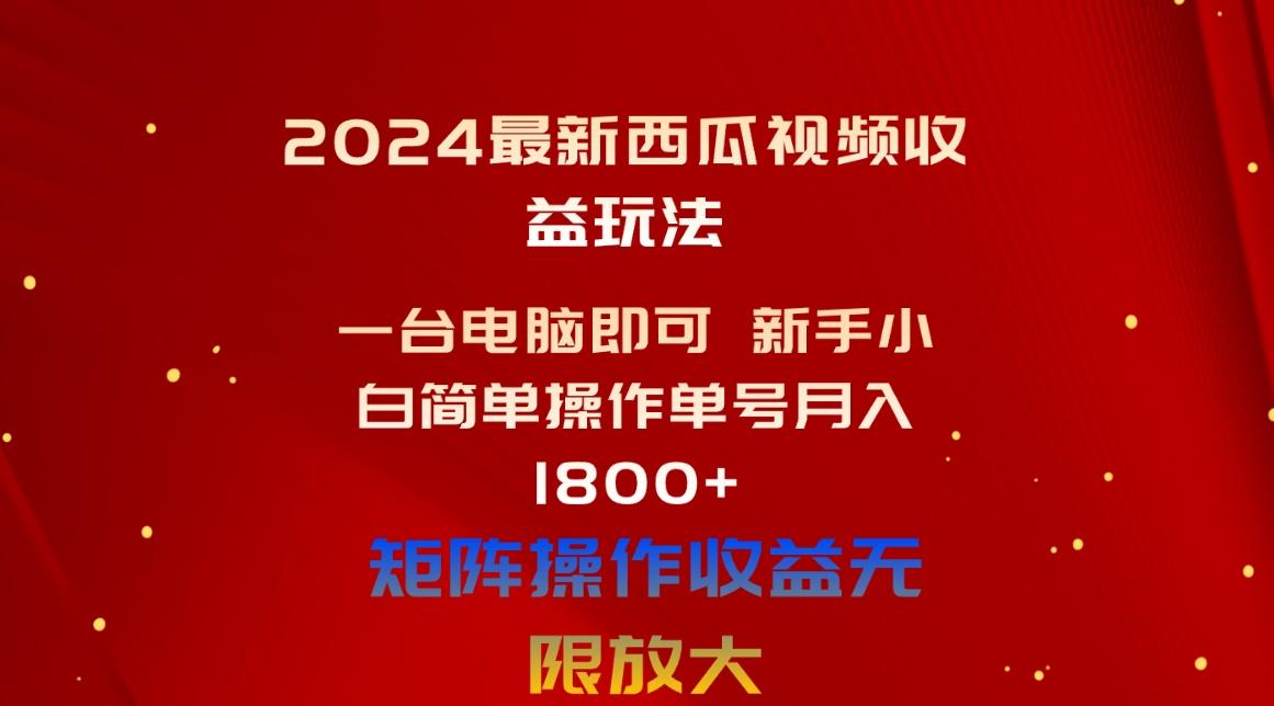 2024最新西瓜视频收益玩法，一台电脑即可 新手小白简单操作单号月入1800+-卿云社
