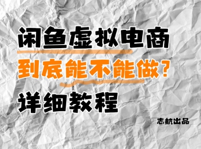 闲鱼虚拟电商，到底能不能做？详细教程-卿云社