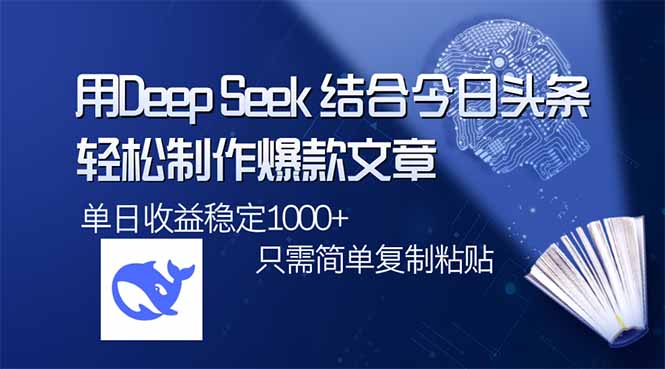用DeepSeek结合今日头条，轻松制作爆款文章，单日稳定1000+，只需简单…-卿云社