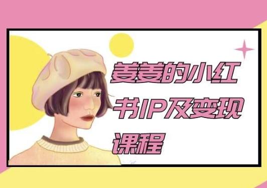 姜姜的小红书IP及变现课程，姜姜小红书2024-卿云社