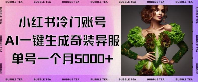 小红书冷门账号，利用AI一键生成奇装异服，单号一月变现5000+【揭秘】-卿云社