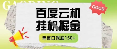 百度云机掘金项目实操课程单窗口保底5-10元月收益单窗口150+【揭秘】-卿云社