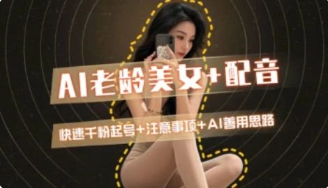 AI老龄美女涨粉+变现_快速千粉起号思路-卿云社