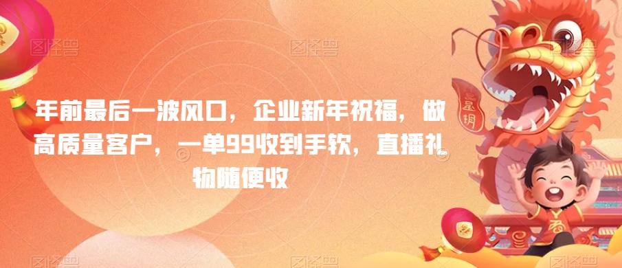 年前最后一波风口，企业新年祝福，做高质量客户，一单99收到手软，直播礼物随便收【揭秘】-卿云社