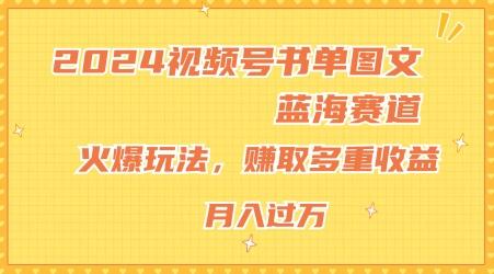 2024视频号书单图文蓝海赛道，火爆玩法，赚取多重收益，小白轻松上手，月入上万【揭秘】-卿云社