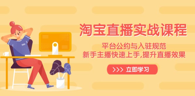 淘宝直播实战课程，平台公约与入驻规范，新手主播快速上手, 提升直播效果-卿云社