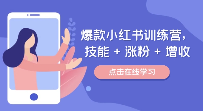 爆款小红书训练营，技能 + 涨粉 + 增收，用好小红书，做你喜欢又擅长的事，涨粉又赚钱-卿云社