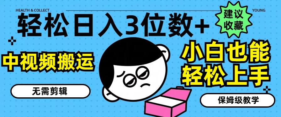 轻松日入3位数+，中视频搬运，无需剪辑，小白也能轻松上手，保姆级教学【揭秘】-卿云社