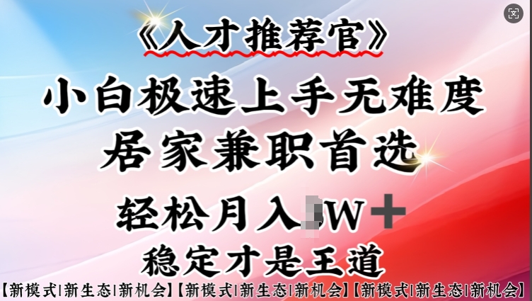 人才推荐官—小白轻松上手实操，居家兼职首选，一部手机即可-卿云社