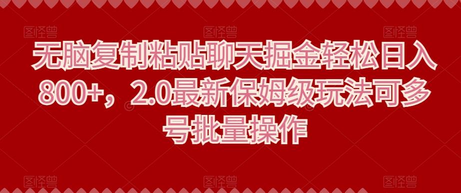 无脑复制粘贴聊天掘金轻松日入800+，2.0最新保姆级玩法可多号批量操作-卿云社