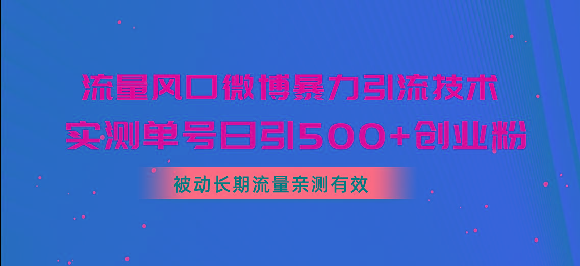 流量风口微博暴力引流技术，单号日引500+创业粉，被动长期流量-卿云社