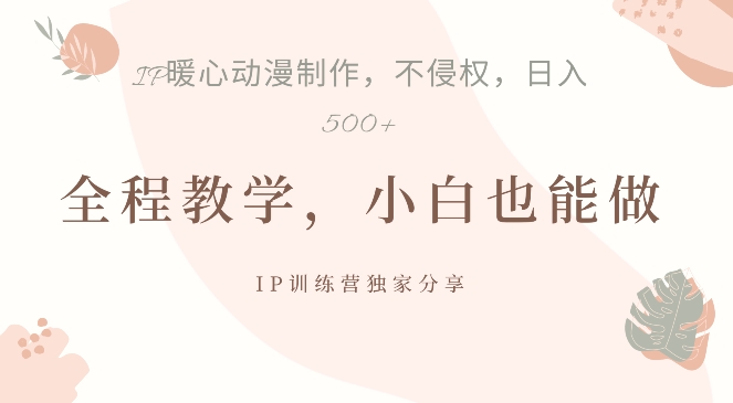 借助IP动画制作，暴力起号，日入5张【揭秘】-卿云社