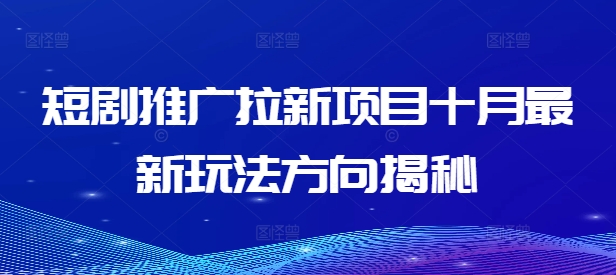 短剧推广拉新项目十月最新玩法方向揭秘-卿云社