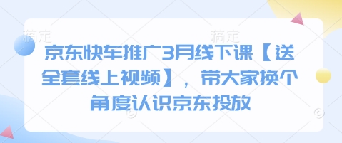 京东快车推广3月线下课【送全套线上视频】，带大家换个角度认识京东投放-卿云社