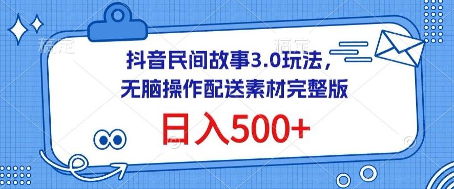 抖音民间故事3.0玩法，无脑操作，日入500+配送素材完整版【揭秘】-卿云社