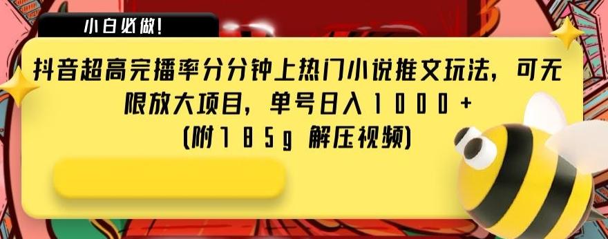 抖音超高完播率分分钟上热门小说推文玩法，可无限放大项目，单号日入1000+(附785g解压视频)【揭秘】-卿云社