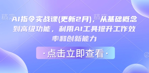 AI指令实战课(更新2月)，从基础概念到高级功能，利用AI工具提升工作效率和创新能力-卿云社