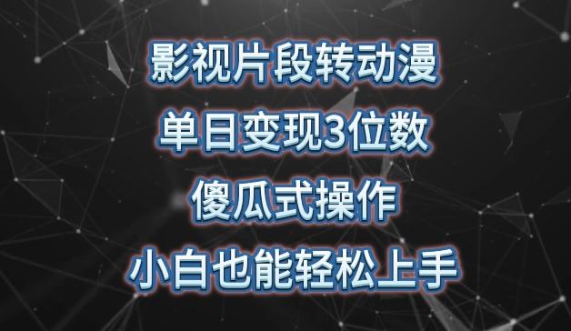 影视片段转动漫，单日变现3位数，暴力涨粉，傻瓜式操作，小白也能轻松上手【揭秘】-卿云社