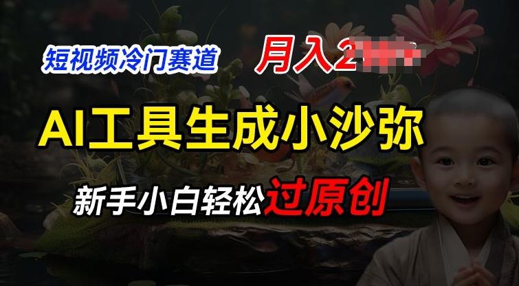 短视频冷门蓝海赛道，利用AI工具生成小沙弥励志视频，新手轻松过原创，月入2W【揭秘】-卿云社