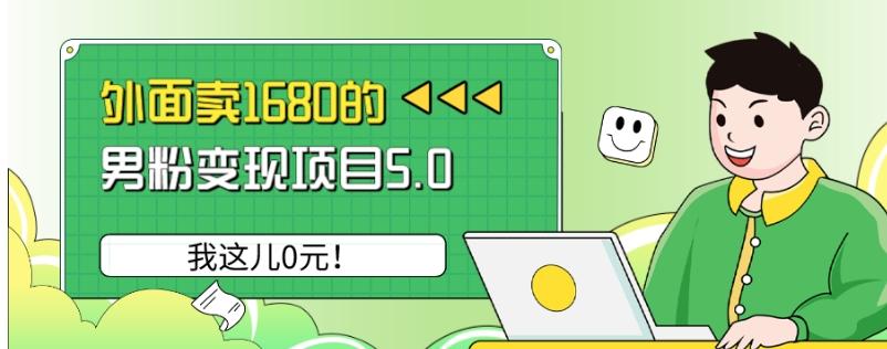 外面卖1680的男粉变现项目5.0，我这儿0元！-卿云社