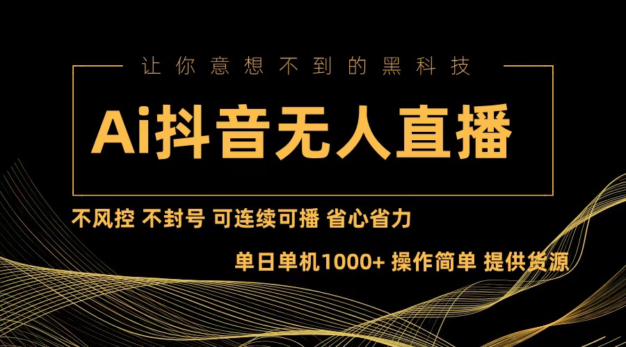Ai抖音无人直播项目：不风控，不封号，可连续可播，省心省力-卿云社