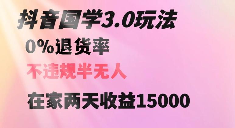 抖音国学玩法，两天收益1万5没有退货一个人在家轻松操作【揭秘】-卿云社