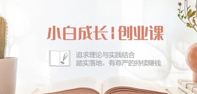 小白成长创业课：追求理论与实践结合，踏实落地，有尊严的持续赚钱-42节-卿云社