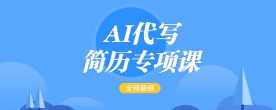 AI代写简历专项课，全网最全面的最简单的简历修改教程，一单15-50元，首月盈利5000+-卿云社