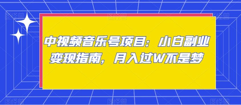 中视频音乐号项目：小白副业变现指南，月入过W不是梦【揭秘】-卿云社