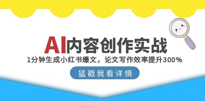 AI内容创作实战：1分钟生成小红书爆文，论文写作效率提升300%-卿云社