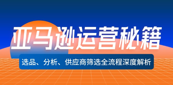 亚马逊运营秘籍：选品、分析、供应商筛选全流程深度解析(无水印-卿云社