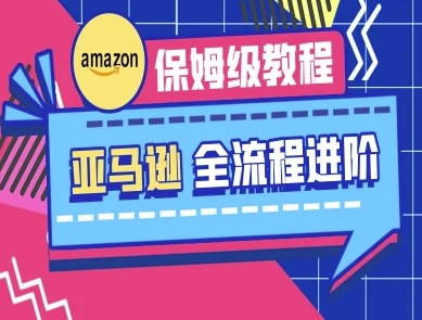 亚马逊保姆级全流程实操教程-跨境电商教程-卿云社