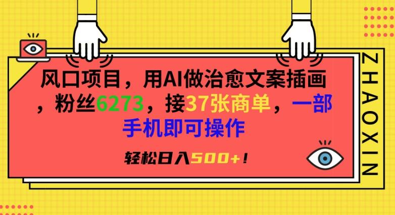 风口项目，用AI做治愈文案插画，粉丝6273，接37张商单，一部手机即可操作，轻松日入500+【揭秘】-卿云社