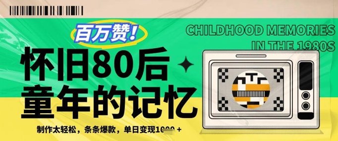 百万赞！利用复刻80年代童年回忆杀，条条爆款，单日变现几张-卿云社