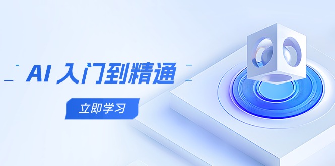 AI 入门到精通，五阶课程学通识，掌握多领域实操要点-卿云社