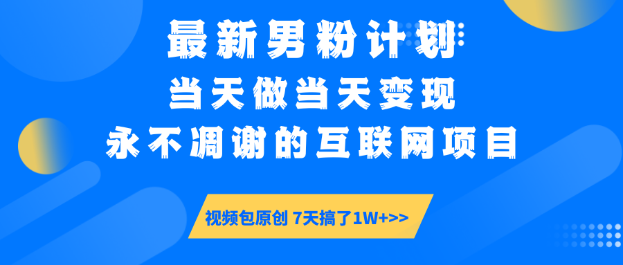 最新男粉计划6.0玩法，永不凋谢的互联网项目 当天做当天变现，视频包原...-卿云社