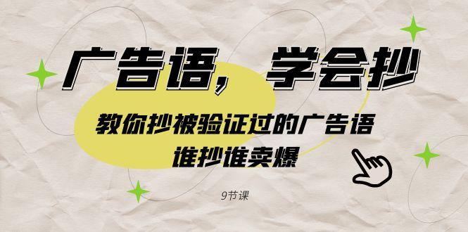 广告语，学会抄！教你抄被验证过的广告语，谁抄谁卖爆(9节课)-卿云社