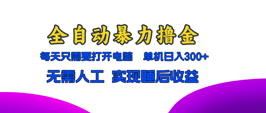 全自动暴力撸金，只需要打开电脑，单机日入300+无需人工，实现睡后收益-卿云社