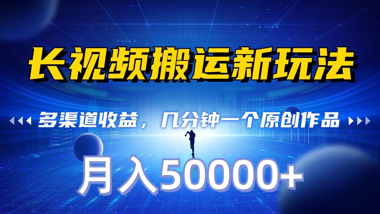长视频搬运新玩法，多渠道收益，几分钟一个原创作品，秒过审核，月入50000+-卿云社