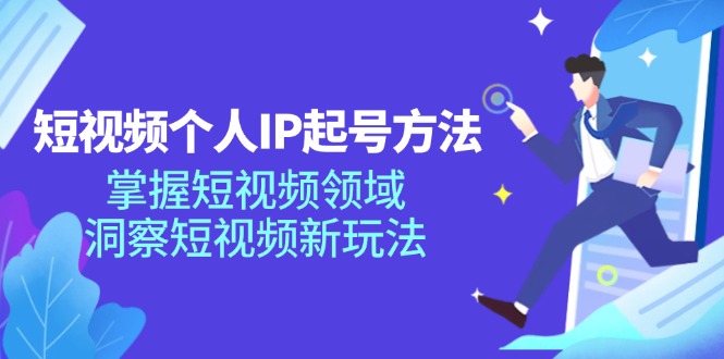 短视频个人IP起号方法，掌握 短视频领域，洞察 短视频新玩法(68节完整-卿云社