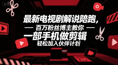 最新电视剧解说陪跑，百万粉丝博主教你一部手机做剪辑，轻松加入伙伴计划-卿云社