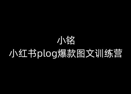 小铭-小红书plog爆款图文训练营，教你从0-1做小红书-卿云社