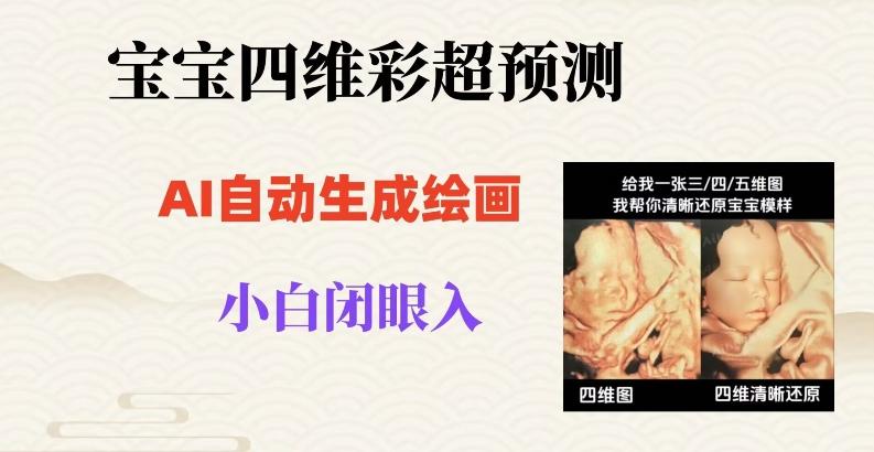 宝宝四维彩超AI预测项目，无门槛生成闭眼入日500+【揭秘】-卿云社